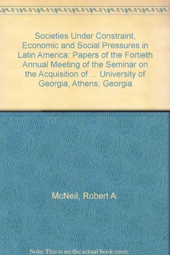 Imagen de archivo de Societies under Constraint: Economic and Social Pressures in Latin America: Papers of the Fortieth Annual Meeting of the Seminar on the Acquisition of Latin American Library Materials a la venta por Zubal-Books, Since 1961