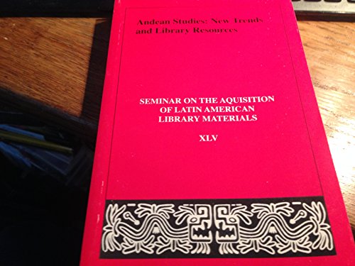 Stock image for Andean Studies : New Trends and Library Resources: Papers of the Forty-Fifth Annual Meeting of the Seminar on the Acquisition of Latin American Library Materials, University of California, Los Angeles . May 27-31, 2000 for sale by Better World Books