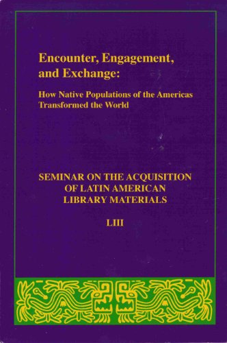 Stock image for Encounter, Engagement, and Exchange: Now Native Populations of the Americas Transformed the World: Seminar on the Acquisition of Latin American Library Materials LIII for sale by Doss-Haus Books