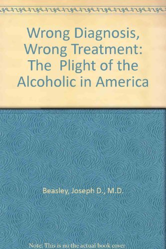 Stock image for Wrong Diagnosis, Wrong Treatment: The Plight of the Alcoholic in America for sale by SecondSale