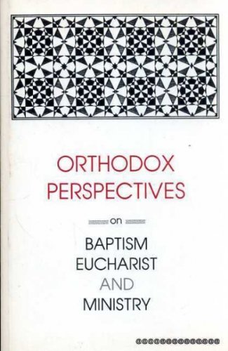 Orthodox Perspectives on Baptism, Eucharist, and Ministry = Greek Orthodox Theological Review (Vo...