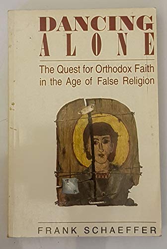 Dancing Alone: The Quest for Orthodox Faith in the Age of False Religion (9780917651366) by Schaeffer, Frank