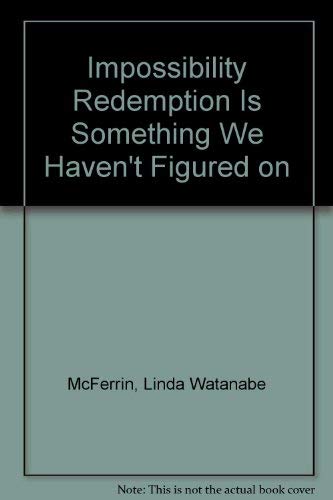 Impossibility Redemption Is Something We Haven't Figured on (9780917658273) by McFerrin, Linda Watanabe