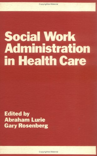Social Work Administration in Health Care (9780917724428) by Lurie, Abraham; Rosenberg, Gary