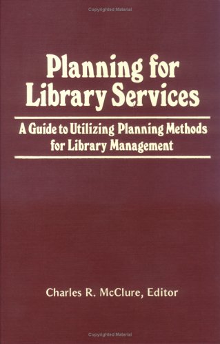 Planning for Library Services: A Guide to Utilizing Planning Methods for Library Management (9780917724848) by Mcclure, Charles R