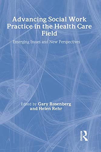 Advancing Social Work Practice in the Health Care Field: Emerging Issues and New Perspectives (9780917724916) by Rosenberg, Gary; Rehr, Helen
