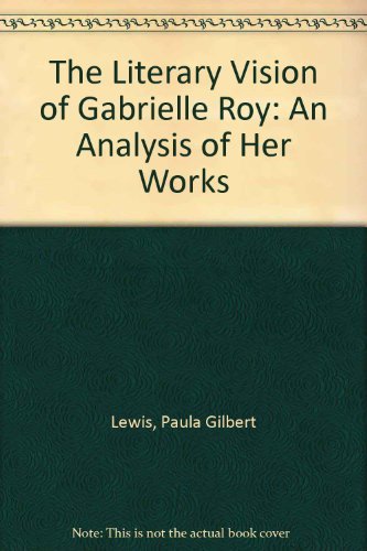 9780917786051: The Literary Vision of Gabrielle Roy: An Analysis of Her Works