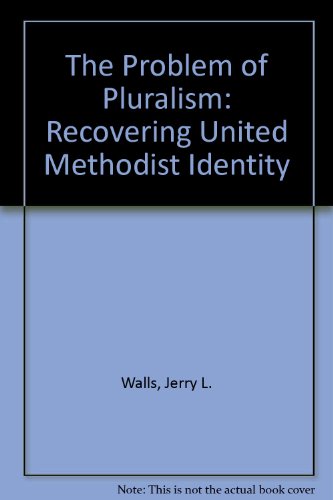 The Problem of Pluralism: Recovering United Methodist Identity (9780917851025) by Walls, Jerry L.