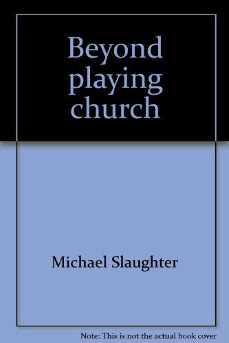 Beyond playing church: A Christ-centered environment for church renewal (9780917851780) by Slaughter, Michael