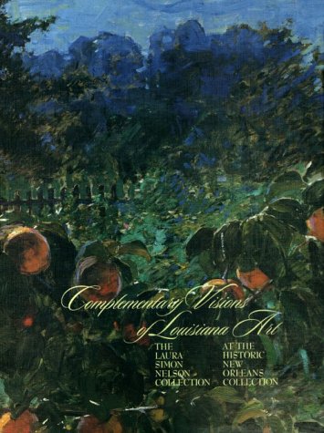 Complementary Visions of Louisiana Art: The Laura Simon Nelson Collection at The Historic New Orleans Collection (9780917860393) by William H. Gerdts; George E. Jordan; Judith H. Bonner