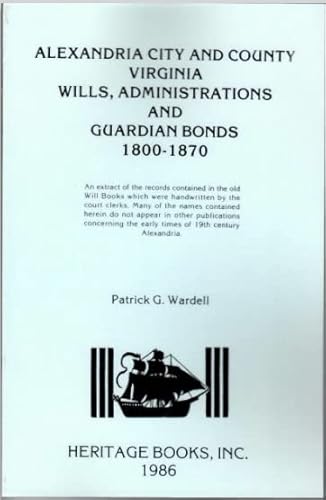 Stock image for Alexandria City and County, Virginia, wills, administrations, and guardian bonds, 1800-1870: An extract of the records contained in the old will books which were handwritten by the court clerks for sale by Calliopebooks