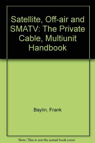 Imagen de archivo de Satellite, Off-Air and Smatv: The Private Cable, Multi-Unit Handbook a la venta por Clevedon Community Bookshop Co-operative