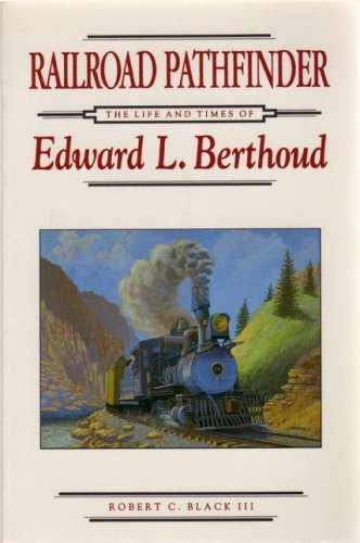 Beispielbild fr Railroad Pathfinder: The Life and Times of Edward L. Berthoud zum Verkauf von Books From California