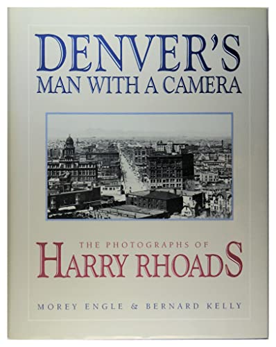 DENVER'S MAN WITH A CAMERA: The Photographs of Harry Rhoads