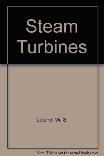 Imagen de archivo de Steam Turbines - a practical work on the development, advantages, and disadvantages of the steam engine; the design, selection, operaton, and maintenance of steam turbine and turbo-generator plants (Lost Technology Series) a la venta por Ed Buryn Books