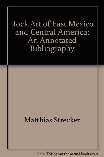 Rock Art of East Mexico and Central America: An Annotated Bibliography 2nd Revised Edition