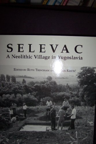 Selevac: A Neolithic Village in Yugoslavia (MONUMENTA ARCHAEOLOGICA (UNIV OF CALIF-LA, INST OF ARCHAEOLOGY)) (9780917956683) by Tringham, Ruth