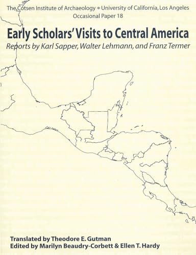 Early Scholars' Visits to Central America Reports by Karl Sapper, Walter Lehmannn, and Franz Termer