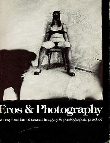 Beispielbild fr Eros & Photography: An Exploration of Sexual Imagery & Photographic Practice zum Verkauf von Moe's Books