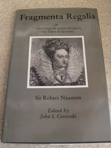 Fragementa Regalia or Observations on Queen Elizabeth, Her Times and Favorites,