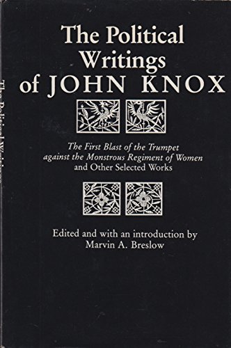 Political Writings of John Knox: The First Blast of the Trumpet Against the Monstrous Regiment of Women and Other Selected Works (9780918016751) by Knox, John