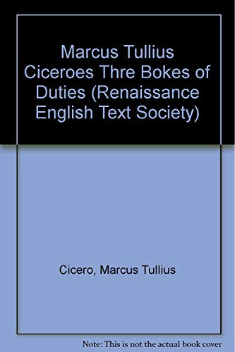 Marcus Tullius Ciceroes Thre Bokes of Duties, to Marcus His Sonne, Turned Oute of Latine into English (Renaissance English Text Society) (9780918016935) by Cicero, Marcus Tullius; Grimald, Nicholas; Renaissance English Text Society