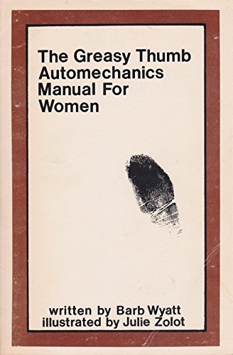 The greasy thumb automechanics manual for women (9780918040008) by Barb Wyatt; Illustrator-Julie Zolot