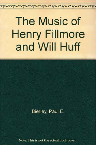 Imagen de archivo de THE MUSIC OF HENRY FILLMORE AND WILL HUFF a la venta por Karen Wickliff - Books