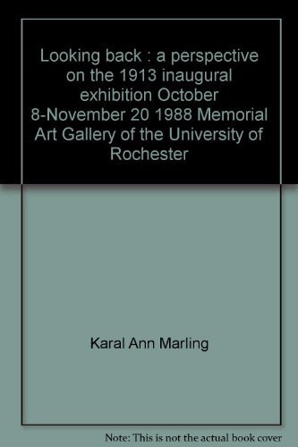 Looking back: A perspective on the 1913 inaugural exhibition, October 8-November 20, 1988, Memorial Art Gallery of the University of Rochester (9780918098016) by Marling, Karal Ann