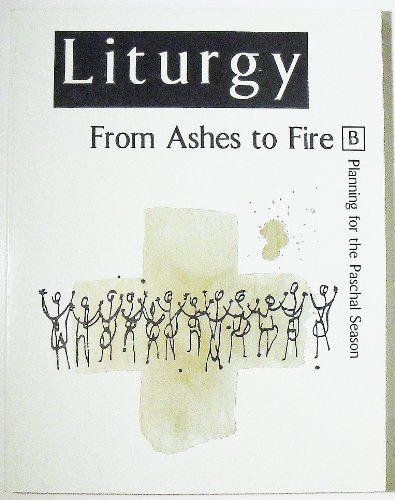 Imagen de archivo de Liturgy: From Ashes to Fire B - Planning for the Paschal Season (Volume 11 Number 2, Summer 1993) a la venta por HPB-Diamond