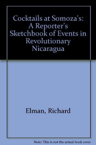 Cocktails at Somoza's: A Reporter's Sketchbook of Events in Revolutionary Nicaragua (9780918222282) by Elman, Richard