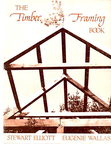 The Timber Framing Book: In Harmony with Nature - Creative Country Construction - Elliott, Stewart & Wallas, Eugenie