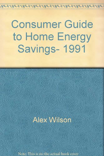 Consumer Guide to Home Energy Savings, 1991 (9780918249098) by Wilson, Alex