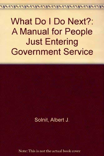 What Do I Do Next?: A Manual for People Just Entering Government Service (9780918286208) by Solnit, Albert J; Jones, Warren W; Hedman, Richard