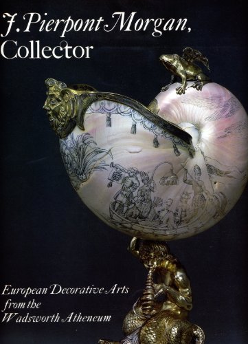 J. Pierpont Morgan, Collector: European Decorative Arts from the Wadsworth Atheneum