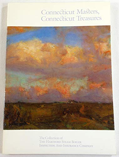 Connecticut masters, Connecticut treasures: The collection of the Hartford Steam Boiler Inspection and Insurance Company : [exhibition] April-May 1989, Wadsworth Atheneum, Hartford, Connecticut (9780918333063) by Kornhauser, Elizabeth Mankin