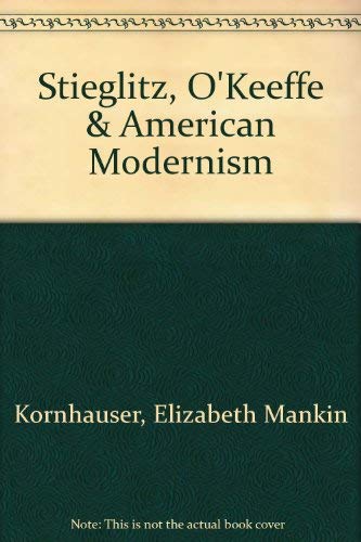 Stieglitz, O'Keeffe & American Modernism (9780918333124) by Kornhauser, Elizabeth Mankin; Ellis, Amy; Lyons, Maura