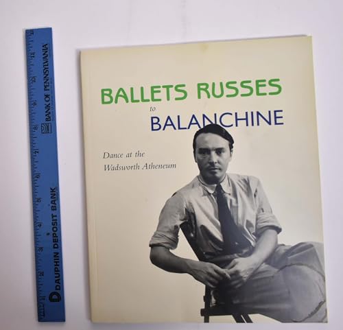 Stock image for Ballets and Russes to Balanchine: Dances at the Wadsworth Atheneum for sale by Metakomet Books