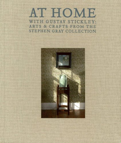 At Home With Gustav Stickley: Arts & Crafts from the Stephen Gray Collection - Kornhauser, Elizabeth Mankin (Editor); Roth, Linda H. (Editor); Gray, Stephen; Cathers, David; McPherson, Tommy