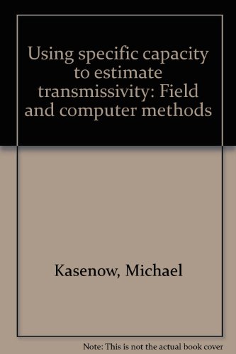 Using specific capacity to estimate transmissivity: Field and computer methods (9780918334954) by Kasenow, Michael