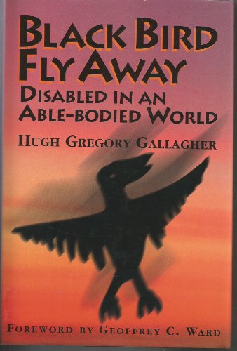 Black Bird Fly Away: Disabled in an Able-Bodied World (9780918339447) by Gallagher, Hugh Gregory; Ward, Geoffrey C.