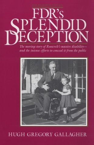 Beispielbild fr FDR's Splendid Deception: The Moving Story of Roosevelt's Massive Disability-And the Intense Efforts to Conceal It from the Public zum Verkauf von More Than Words