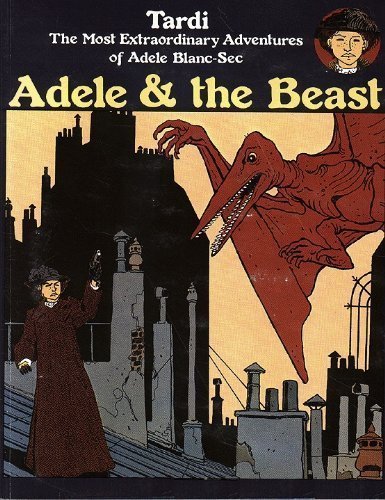 Adele and the Beast: The Most Extraordinary Adventures of Adele Blanc-Sec (9780918348852) by Tardi, Jacques