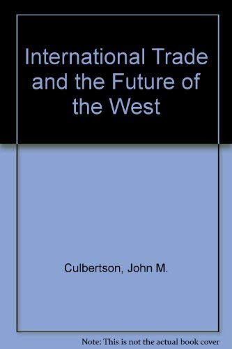 International Trade and the Future of the West - Culbertson, John M.