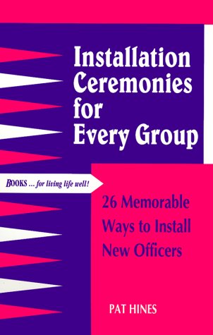 Installation Ceremonies for Every Group: 26 Memorable Ways to Install New Officers (9780918420312) by Hines, Pat