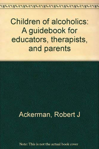Children of alcoholics: A guidebook for educators, therapists, and parents (9780918452504) by Ackerman, Robert J