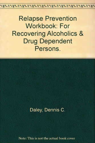 Relapse Prevention Workbook: For Recovering Alcoholics & Drug Dependent Persons. (9780918452887) by Daley, Dennis C.