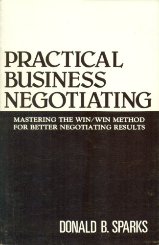 Beispielbild fr Practical Business Negotiating: Mastering the win/win method for better negotiating results / Donald B. Sparks zum Verkauf von HPB-Diamond