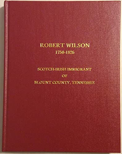 Beispielbild fr Robert Wilson, 1750-1826 of Blount County, Tennessee: Some of His Descendents and Related Families Including Gould, Cook, Brooks, Huson, Shearer, Stribling zum Verkauf von Bridwell Books