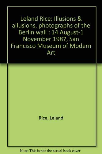 9780918471123: Leland Rice: Illusions & allusions, photographs of the Berlin wall : 14 August-1 November 1987, San Francisco Museum of Modern Art